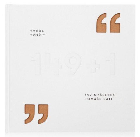 : Touha tvořit - 149 myšlenek Tomáše Bati