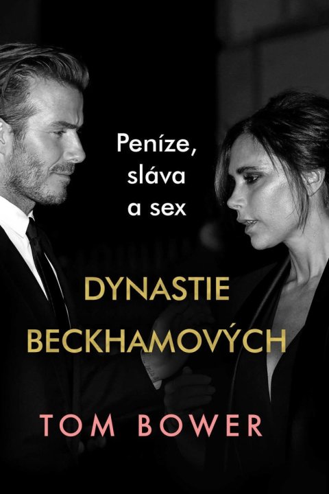 Bower Tom: Dynastie Beckhamových - Peníze, sláva a sex