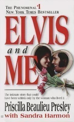 Presley Priscilla Beaulieu: Elvis and Me: The True Story of the Love Between Priscilla Presley and the 