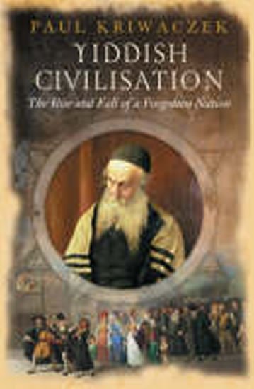 Kriwaczek Paul: Yiddish Civilisation : The Rise and Fall of a Forgotten Nation