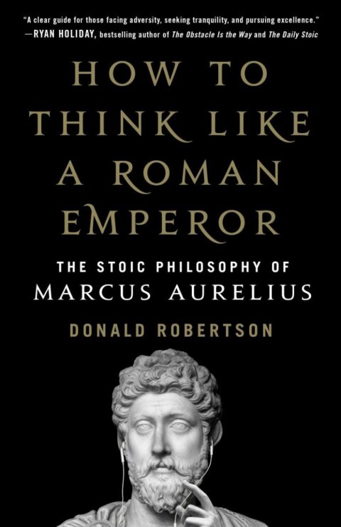 Robertson Donald: How to Think Like a Roman Emperor: The Stoic Philosophy of Marcus Aurelius