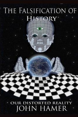 Hamer John: Falsification of History: Our Distorted Reality