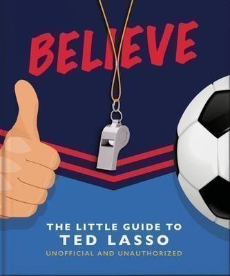 Orange Hippo!: Believe : The Little Guide to Ted Lasso