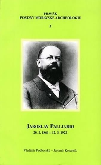 Kovárník Jaromír: Jaroslav Palliardi (20. 2. 1861 – 12. 3. 1922): Pokrokový kulturní činitel 