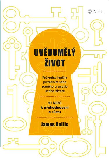 Hollis James: Uvědomělý život - Průvodce lepším poznáním sebe samého a smyslu svého život Hollis James: Uvědomělý život - Průvodce lepším poznáním sebe samého a smyslu svého život
