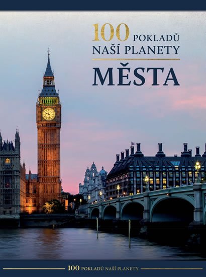 kolektiv autorů: 100 pokladů naší planety: Města kolektiv autorů: 100 pokladů naší planety: Města