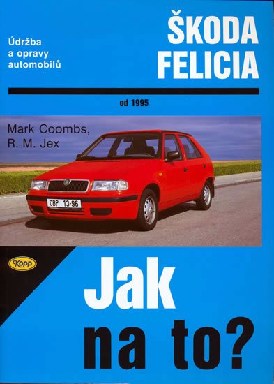 kolektiv autorů: Škoda Felicia od 1995 - Jak na to? - 48. kolektiv autorů: Škoda Felicia od 1995 - Jak na to? - 48.