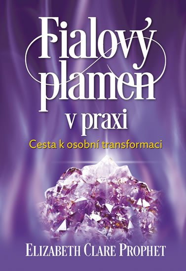 Prophet Elizabeth Clare: Fialový plamen v praxi - Cesta k osobní transformaci Prophet Elizabeth Clare: Fialový plamen v praxi - Cesta k osobní transformaci