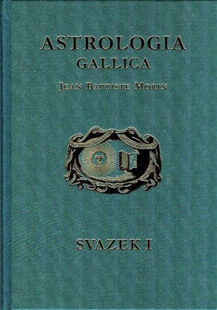 Morin Jean Baptiste: Astrologia Gallica aneb Francouzská astrologie 1 + 2