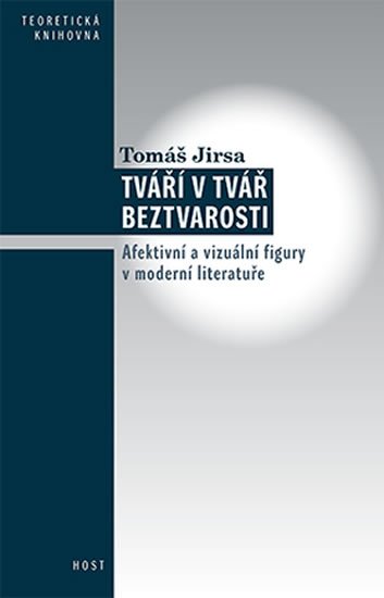 Jirsa Tomáš: Tváří v tvář beztvarosti - Afektivní a vizuální figury v moderní literatuře Jirsa Tomáš: Tváří v tvář beztvarosti - Afektivní a vizuální figury v moderní literatuře