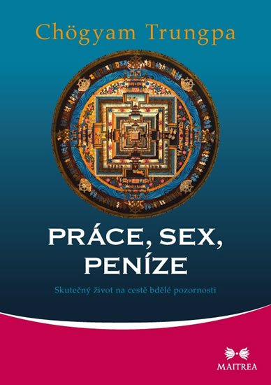 Trungpa Chögyam: Práce, sex, peníze - Skutečný život na cestě bdělé pozornosti
