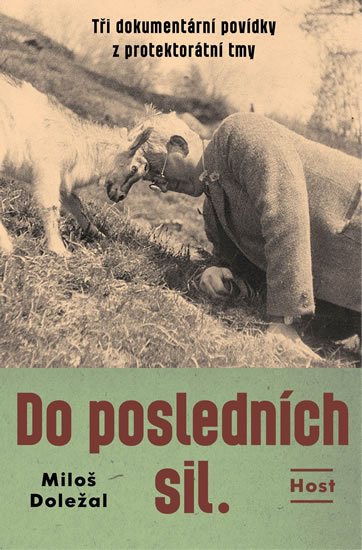 Doležal Miloš: Do posledních sil - Tři dokumentární povídky z konce protektorátu Doležal Miloš: Do posledních sil - Tři dokumentární povídky z konce protektorátu