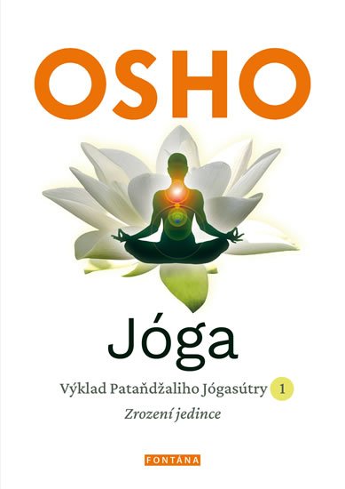 Osho: Jóga - Výklad Pataňdžaliho Jógasútry 1. Zrození jedince Osho: Jóga - Výklad Pataňdžaliho Jógasútry 1. Zrození jedince