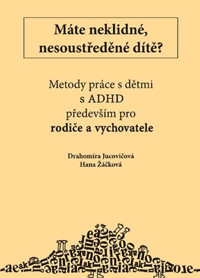 Žáčková Hana, Jucovičová Drahomíra,: Máte neklidné nesoustředěné dítě? Metody práce s dětmi s ADHD ( rodiče a vy
