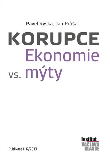 Ryska Pavel, Průša Jan: Korupce - Ekonomie vs. mýty Ryska Pavel, Průša Jan: Korupce - Ekonomie vs. mýty