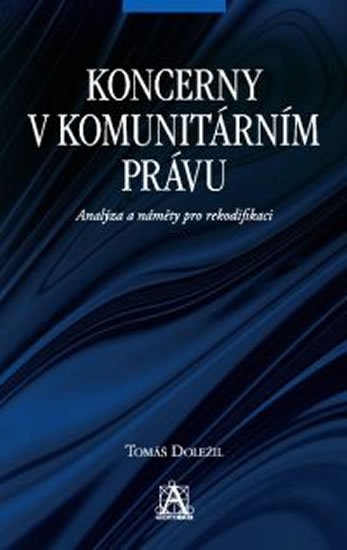 Doležil Tomáš: Koncerny v komunitárním právu - Analýza a náměty pro rekodifikaci Doležil Tomáš: Koncerny v komunitárním právu - Analýza a náměty pro rekodifikaci