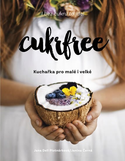 Dell Plotnárková Jana, Černá Janina: Cukrfree - Kuchařka pro malé i velké Dell Plotnárková Jana, Černá Janina: Cukrfree - Kuchařka pro malé i velké