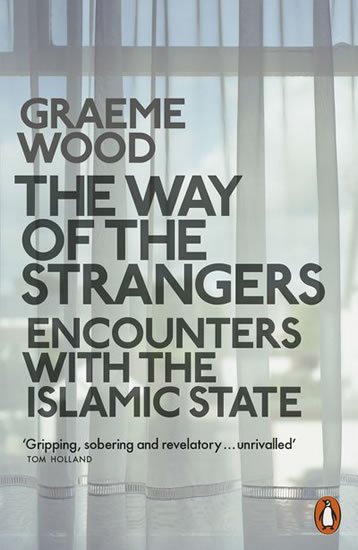 Wood Graeme: The Way of the Strangers: Encounters with the Islamic State Wood Graeme: The Way of the Strangers: Encounters with the Islamic State