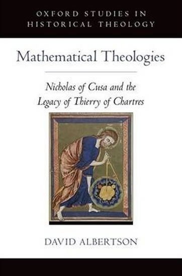 Albertson David: Mathematical Theologies : Nicholas of Cusa and the Legacy of Thierry of Cha