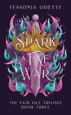 Odette Tessonja: To Spark a Fae War (The Fair Isle 3)