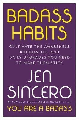 Sincero Jen: Badass Habits : Cultivate the Awareness, Boundaries, and Daily Upgrades You Sincero Jen: Badass Habits : Cultivate the Awareness, Boundaries, and Daily Upgrades You