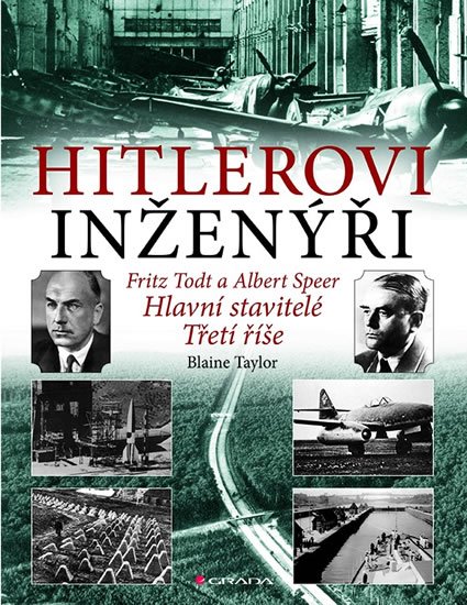 Taylor Blaine: Hitlerovi inženýři Fritz Todt a Albert Speer - Hlavní stavitelé Třetí říše Taylor Blaine: Hitlerovi inženýři Fritz Todt a Albert Speer - Hlavní stavitelé Třetí říše
