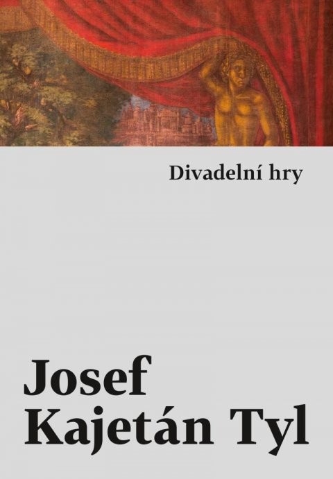 Tyl Josef Kajetán: Divadelní hry Tyl Josef Kajetán: Divadelní hry