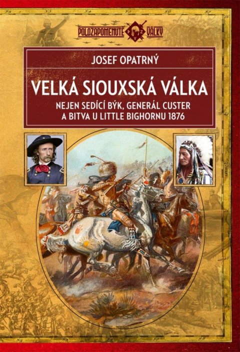 Opatrný Josef: Velká siouxská válka - Nejen Sedící Býk, generál Custer a bitva u Little Bi Opatrný Josef: Velká siouxská válka - Nejen Sedící Býk, generál Custer a bitva u Little Bi