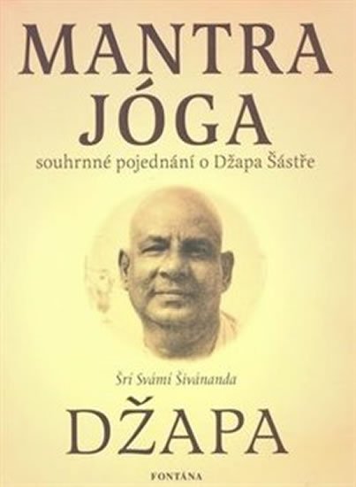 Šivánanda Šrí Svámí: Mantra jóga - Spouhrnné pojednání o Džapa Šástře Šivánanda Šrí Svámí: Mantra jóga - Spouhrnné pojednání o Džapa Šástře