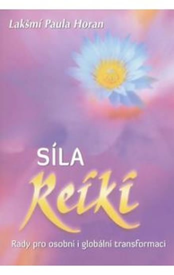 Lakšmí Paula Horan: Síla reiki - Rady pro osobní i globální transformaci