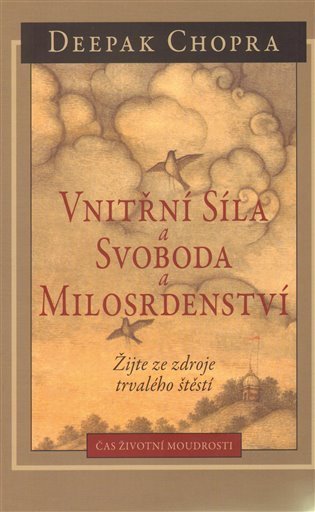Chopra Deepak: Vnitřní síla a svoboda a milosrdenství - Žijte ze zdroje trvalého štěstí