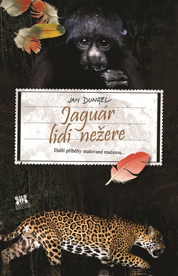Dungel Jan: Jaguár lidi nežere - Další příběhy malované mačetou... Dungel Jan: Jaguár lidi nežere - Další příběhy malované mačetou...