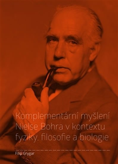 Grygar Filip: Komplementární myšlení Nielse Bohra v kontextu fyziky, filosofie a biologie Grygar Filip: Komplementární myšlení Nielse Bohra v kontextu fyziky, filosofie a biologie