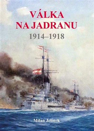 Jelínek Milan: Válka na Jadranu 1914-1918 Jelínek Milan: Válka na Jadranu 1914-1918