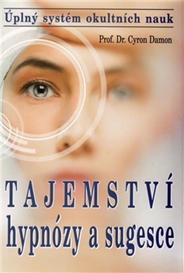 Damon Cyron: Tajemství hypnózy a sugesce - Úplný systém okultních nauk