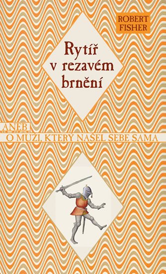 Fisher Robert: Rytíř v rezavém brnění aneb O muži, který našel sebe sama