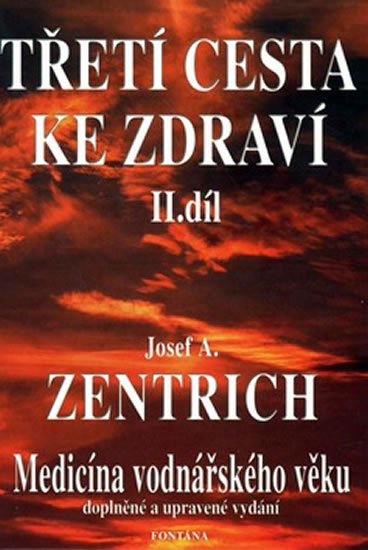 Zentrich Josef A.: Třetí cesta ke zdraví II. - Medicína vodnářského věku Zentrich Josef A.: Třetí cesta ke zdraví II. - Medicína vodnářského věku