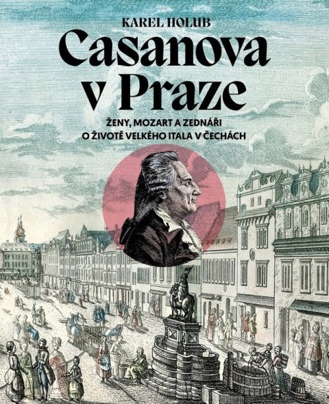 Holub Karel: Casanova v Praze - Ženy, Mozart a zednáři, O životě velkého Itala v Čechách
