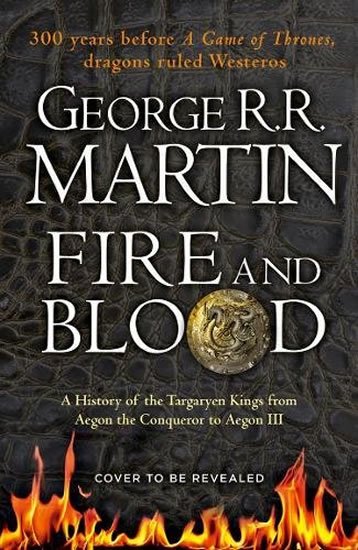 Martin George R. R.: Fire And Blood: A History Of The Targaryen Kings From Aegon The Conqueror T Martin George R. R.: Fire And Blood: A History Of The Targaryen Kings From Aegon The Conqueror T