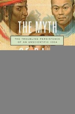 Sussman Robert Wald: The Myth of Race : The Troubling Persistence of an Unscientific Idea