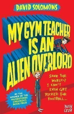 Solomons David: My Gym Teacher Is an Alien Overlord