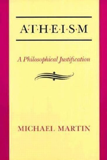 Martin Michael: Atheism : A Philosophical Justification