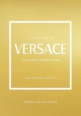 Graves Laia Farran: Little Book of Versace: The Story of the Iconic Fashion House