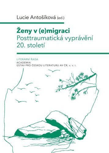 Antošíková Lucie: Ženy v (e)migraci - Posttraumatická vyprávění 20. století