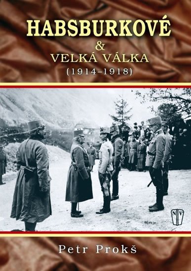 Prokš Petr: Habsburkové a velká válka 1914-1918