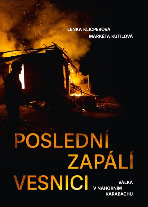 Klicperová Lenka: Poslední zapálí vesnici - Válka v Náhorním Karabachu
