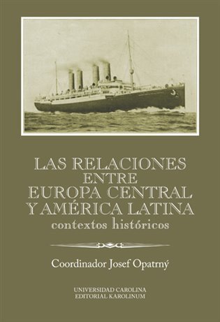 Opatrný Josef: Las relaciones entre Europa Central y América Latina - Contextos históricos