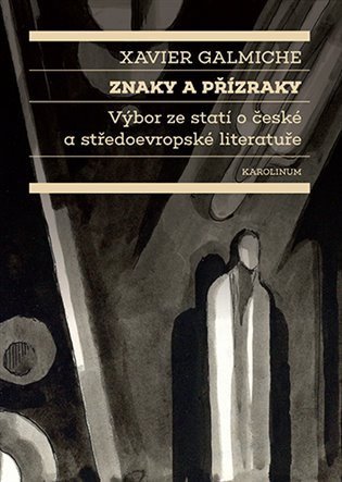 Galmiche Xavier: Znaky a přízraky Výbor ze statí o české a středoevropské literatuře