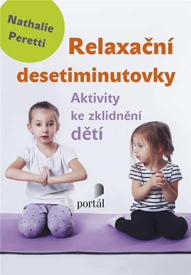 Peretti Nathalie: Relaxační desetiminutovky - Aktivity ke zklidnění dětí Peretti Nathalie: Relaxační desetiminutovky - Aktivity ke zklidnění dětí