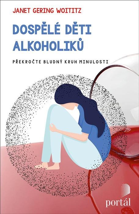 Woititz Janet Geringer: Dospělé děti alkoholiků - Překročte bludný kruh minulosti Woititz Janet Geringer: Dospělé děti alkoholiků - Překročte bludný kruh minulosti